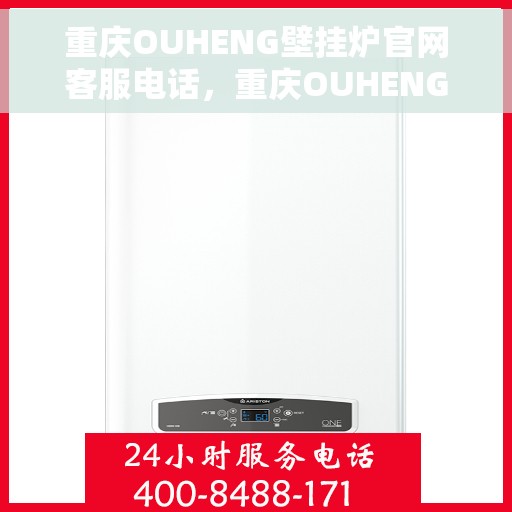 重庆OUHENG壁挂炉官网客服电话，重庆OUHENG壁挂炉官方客服热线及售后服务电话