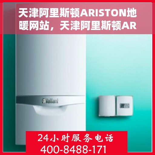 天津阿里斯顿ARISTON地暖网站，天津阿里斯顿ARISTON地暖官网，专业品质，温暖您的生活