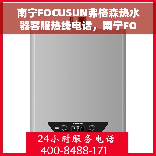 南宁FOCUSUN弗格森热水器客服热线电话，南宁FOCUSUN弗格森热水器客服热线电话及售后服务解析