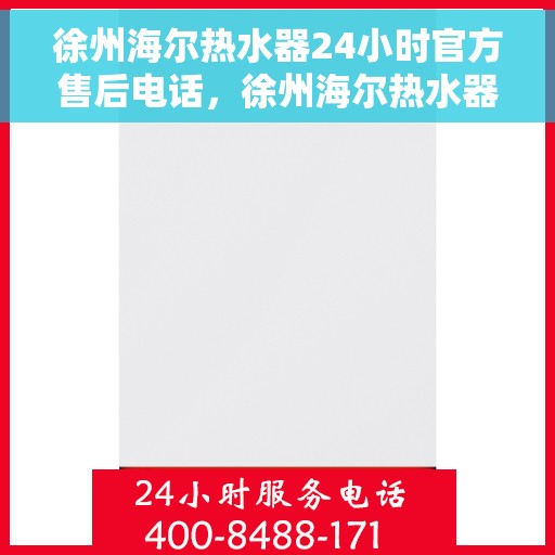 徐州海尔热水器24小时官方售后电话，徐州海尔热水器全天候官方售后热线电话服务解析