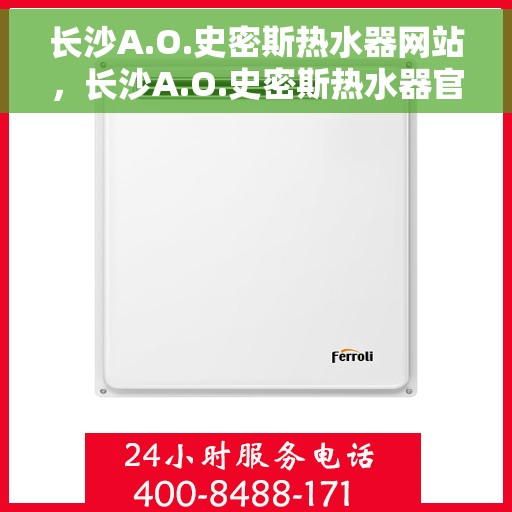 长沙A.O.史密斯热水器网站，长沙A.O.史密斯热水器官网，专业品质，智能生活的首选