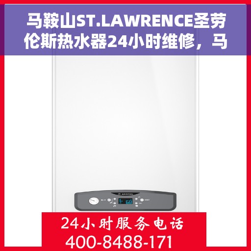 马鞍山ST.LAWRENCE圣劳伦斯热水器24小时维修，马鞍山ST.LAWRENCE圣劳伦斯热水器全天候专业维修服务