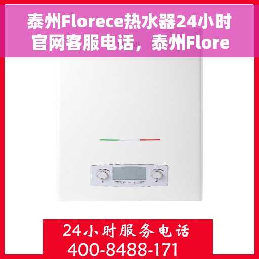 泰州Florece热水器24小时官网客服电话，泰州Florece热水器全天候官方客服热线服务支持
