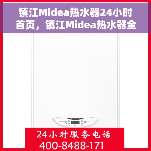 镇江Midea热水器24小时首页，镇江Midea热水器全天候服务，首页温暖守护