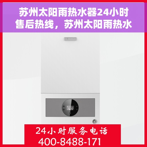 苏州太阳雨热水器24小时售后热线，苏州太阳雨热水器全天候售后热线，专业服务不打烊