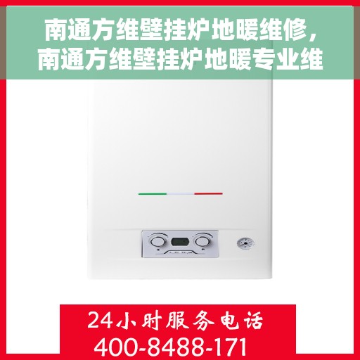 南通方维壁挂炉地暖维修，南通方维壁挂炉地暖专业维修服务