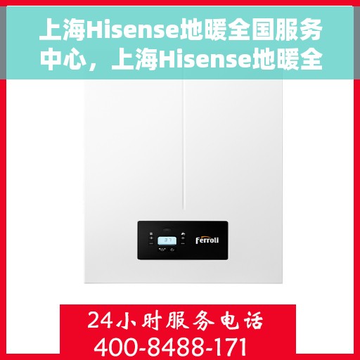 上海Hisense地暖全国服务中心，上海Hisense地暖全国售后服务中心专业服务团队，为您的地暖保驾护航