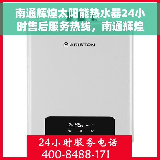 南通辉煌太阳能热水器24小时售后服务热线，南通辉煌太阳能热水器全天候售后服务热线，贴心关怀无忧体验