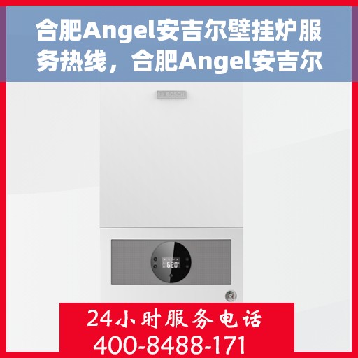 合肥Angel安吉尔壁挂炉服务热线，合肥Angel安吉尔壁挂炉服务热线，专业维修与售后支持团队为您护航
