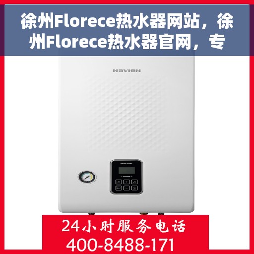 徐州Florece热水器网站，徐州Florece热水器官网，专业品质，温暖您的家