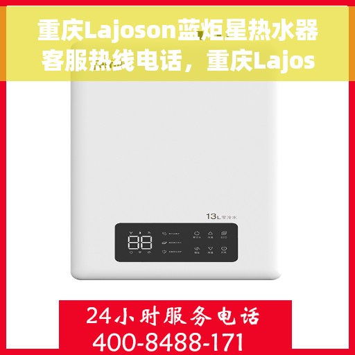 重庆Lajoson蓝炬星热水器客服热线电话，重庆Lajoson蓝炬星热水器客服热线电话公布，专业解答，贴心服务