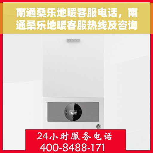 南通桑乐地暖客服电话，南通桑乐地暖客服热线及咨询联系方式