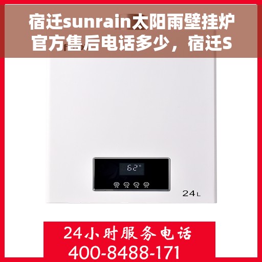宿迁sunrain太阳雨壁挂炉官方售后电话多少，宿迁Sunrain太阳雨壁挂炉官方售后电话及维修服务热线解析