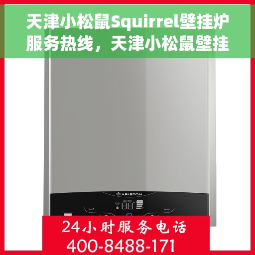 天津小松鼠Squirrel壁挂炉服务热线，天津小松鼠壁挂炉服务热线，专业维修与售后支持团队为您温暖护航