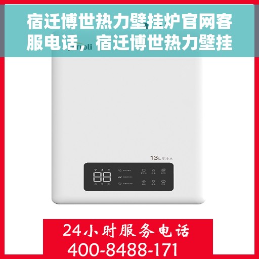 宿迁博世热力壁挂炉官网客服电话，宿迁博世热力壁挂炉官网客服热线及售后支持服务指南