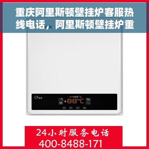 重庆阿里斯顿壁挂炉客服热线电话，阿里斯顿壁挂炉重庆客服热线电话，专业解答与售后无忧