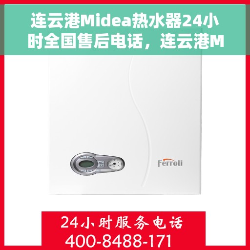 连云港Midea热水器24小时全国售后电话，连云港Midea热水器全天候全国售后热线公布