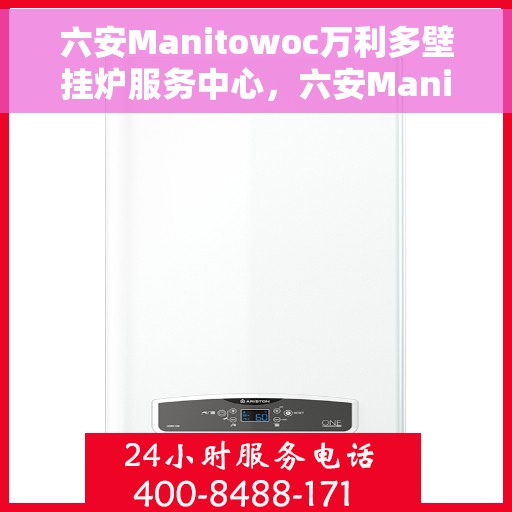 六安Manitowoc万利多壁挂炉服务中心，六安Manitowoc万利多壁挂炉专业服务中心