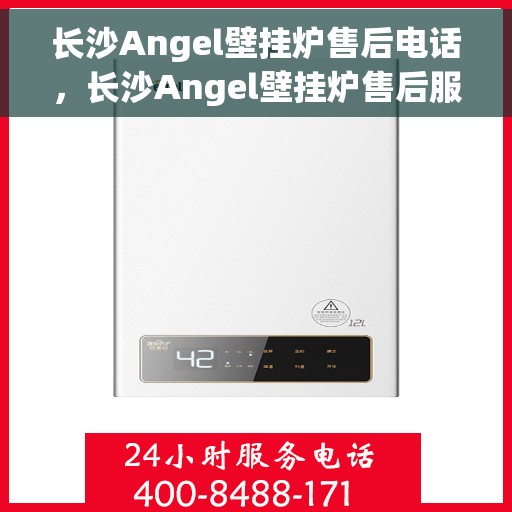 长沙Angel壁挂炉售后电话，长沙Angel壁挂炉售后服务热线及电话全攻略