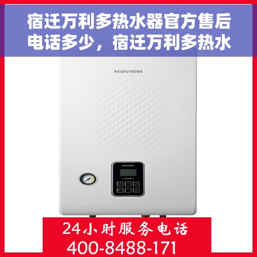 宿迁万利多热水器官方售后电话多少，宿迁万利多热水器售后电话官方查询