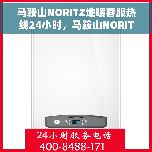 马鞍山NORITZ地暖客服热线24小时，马鞍山NORITZ地暖全天候客服热线支持