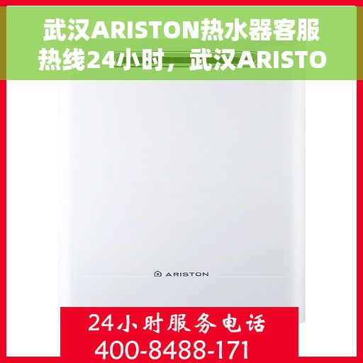 武汉ARISTON热水器客服热线24小时，武汉ARISTON热水器全天候客服热线，贴心服务随时在线