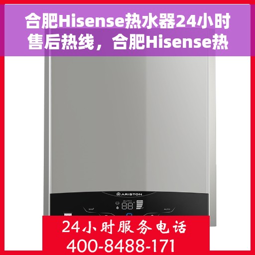 合肥Hisense热水器24小时售后热线，合肥Hisense热水器全天候售后热线服务保障