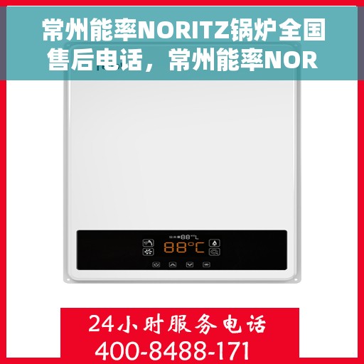常州能率NORITZ锅炉全国售后电话，常州能率NORITZ锅炉全国售后热线电话公布