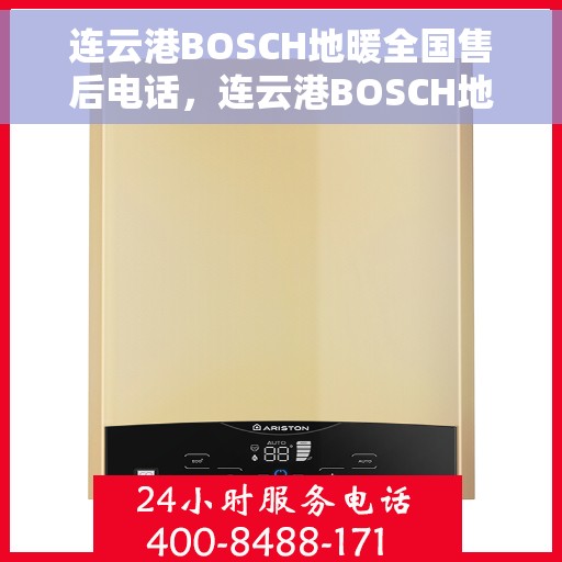 连云港BOSCH地暖全国售后电话，连云港BOSCH地暖售后服务全国热线公布
