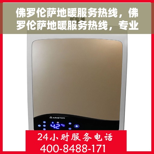 佛罗伦萨地暖服务热线，佛罗伦萨地暖服务热线，专业温暖您的生活