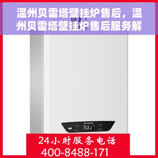 温州贝雷塔壁挂炉售后，温州贝雷塔壁挂炉售后服务解析