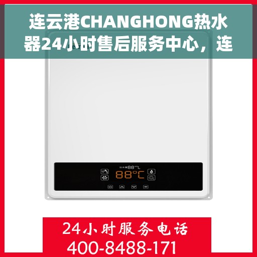连云港CHANGHONG热水器24小时售后服务中心，连云港Changhong热水器全天候售后服务中心，无忧服务，随时为您排忧解难