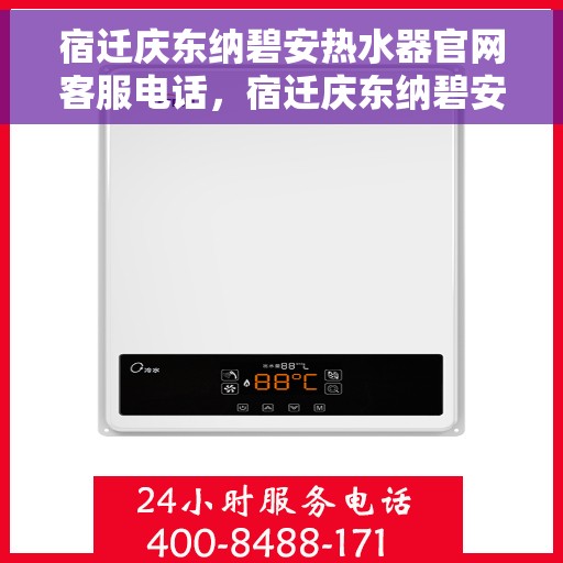 宿迁庆东纳碧安热水器官网客服电话，宿迁庆东纳碧安热水器官网客服热线及售后服务电话