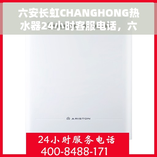 六安长虹CHANGHONG热水器24小时客服电话，六安长虹CHANGHONG热水器全天候客服热线，贴心服务随时在线