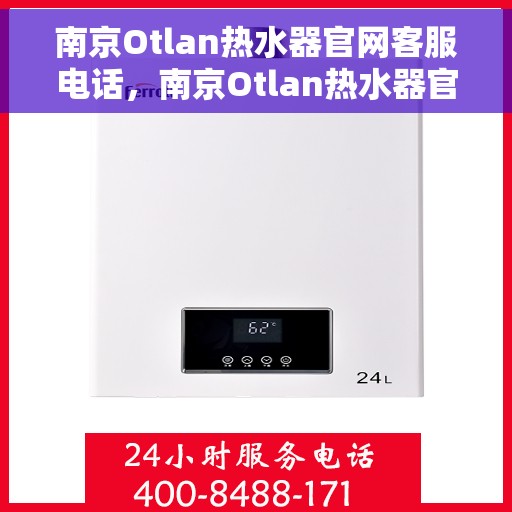 南京Otlan热水器官网客服电话，南京Otlan热水器官网客服热线电话公布