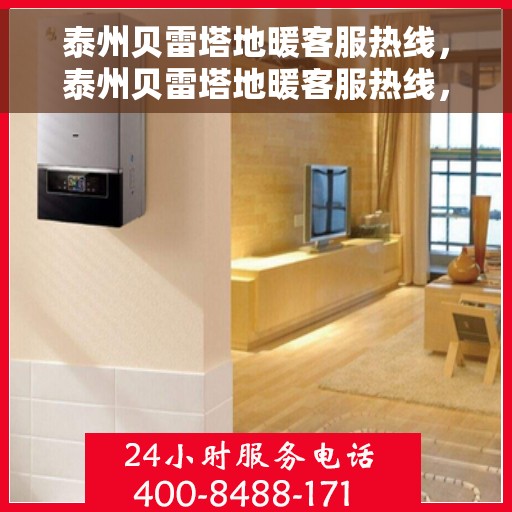 泰州贝雷塔地暖客服热线，泰州贝雷塔地暖客服热线，专业解答，温暖您的生活