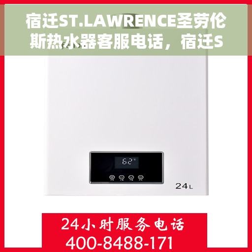 宿迁ST.LAWRENCE圣劳伦斯热水器客服电话，宿迁ST.LAWRENCE圣劳伦斯热水器客服热线及售后服务电话