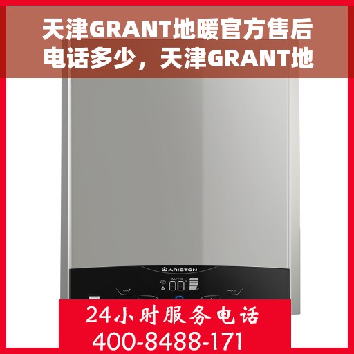 天津GRANT地暖官方售后电话多少，天津GRANT地暖官方售后电话查询与售后服务指南