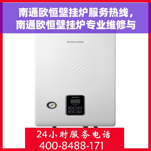 南通欧恒壁挂炉服务热线，南通欧恒壁挂炉专业维修与服务热线