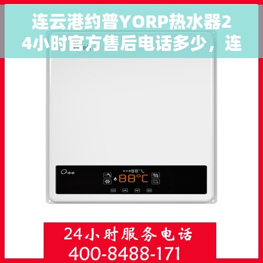 连云港约普YORP热水器24小时官方售后电话多少，连云港约普YORP热水器全天候官方售后电话揭秘