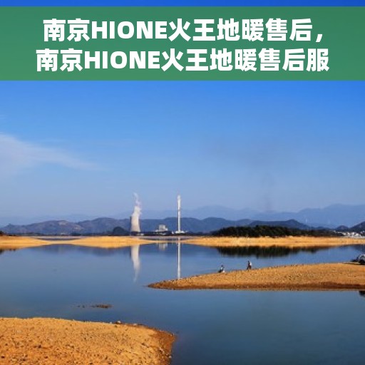 南京HIONE火王地暖售后，南京HIONE火王地暖售后服务解析
