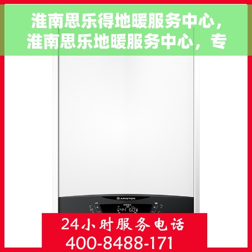 淮南思乐得地暖服务中心，淮南思乐地暖服务中心，专业温暖您的生活