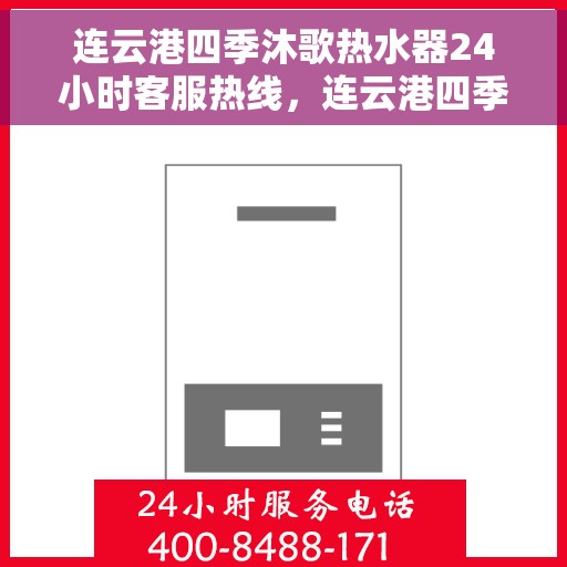 连云港四季沐歌热水器24小时客服热线，连云港四季沐歌热水器全天候客服热线支持