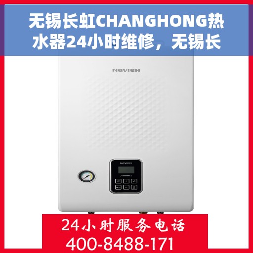 无锡长虹CHANGHONG热水器24小时维修，无锡长虹CHANGHONG热水器全天候专业维修服务
