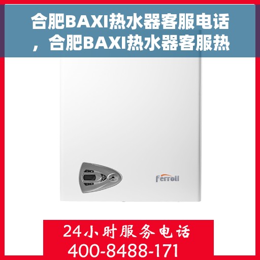 合肥BAXI热水器客服电话，合肥BAXI热水器客服热线及售后支持服务指南