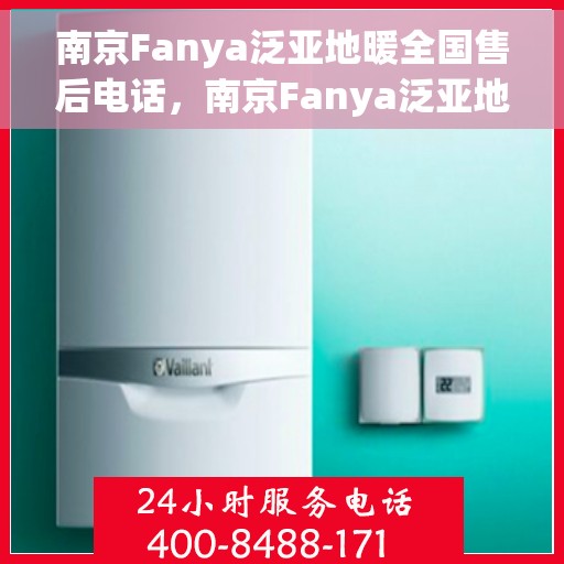 南京Fanya泛亚地暖全国售后电话，南京Fanya泛亚地暖全国售后热线电话公布