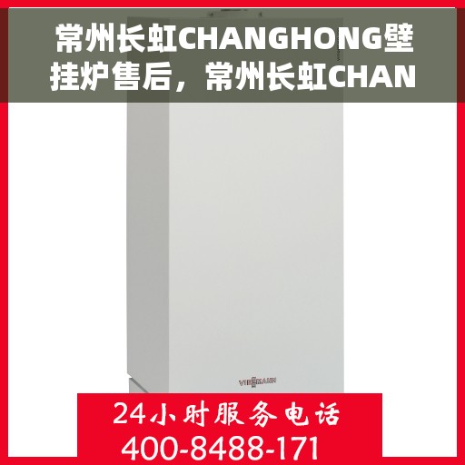 常州长虹CHANGHONG壁挂炉售后，常州长虹CHANGHONG壁挂炉售后服务解析