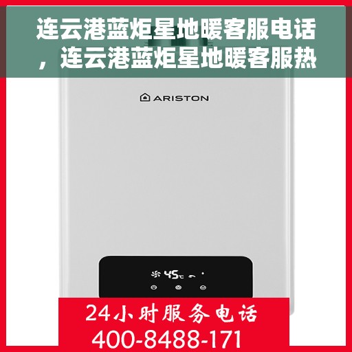 连云港蓝炬星地暖客服电话，连云港蓝炬星地暖客服热线——专业解答，温馨服务