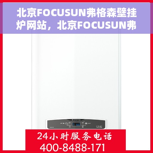 北京FOCUSUN弗格森壁挂炉网站，北京FOCUSUN弗格森壁挂炉官网，专业品质，温暖千万家庭