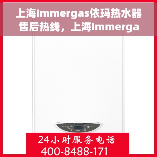 上海Immergas依玛热水器售后热线，上海Immergas依玛热水器售后热线，专业维修与贴心服务团队为您解答疑惑！